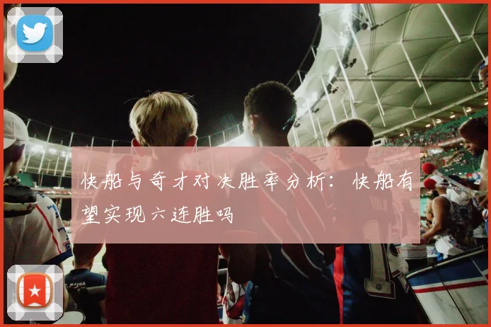 快船与奇才对决胜率分析：快船有望实现六连胜吗