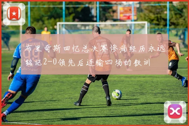 布里奇斯回忆总决赛惨痛经历永远铭记2-0领先后连输四场的教训